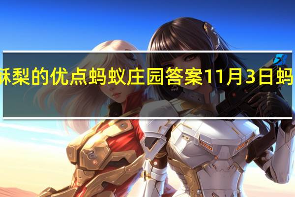 红香酥梨的优点蚂蚁庄园答案 11月3日蚂蚁庄园答案