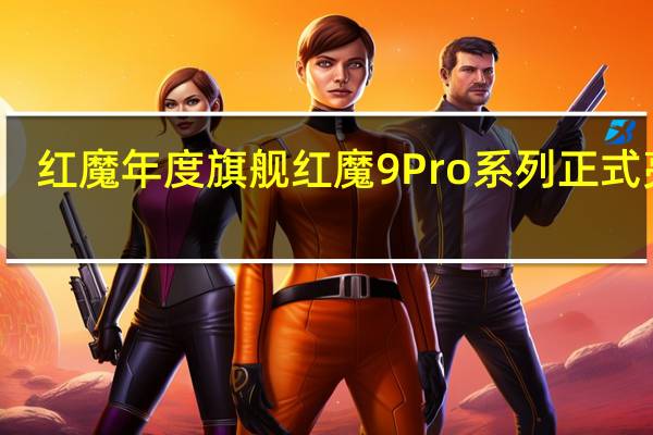 红魔年度旗舰红魔9Pro系列正式亮相