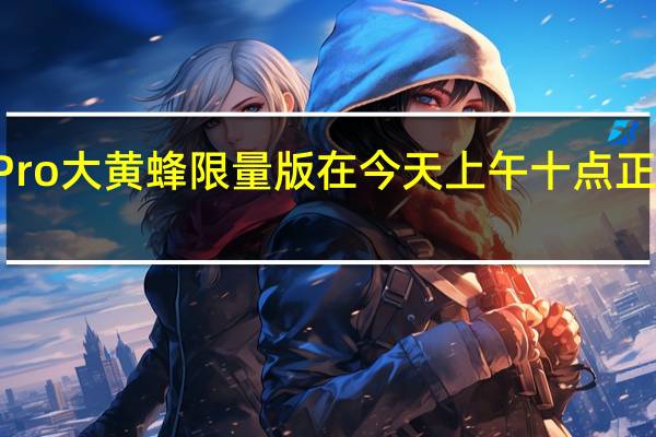 红魔7SPro大黄蜂限量版在今天上午十点正式开启了预售