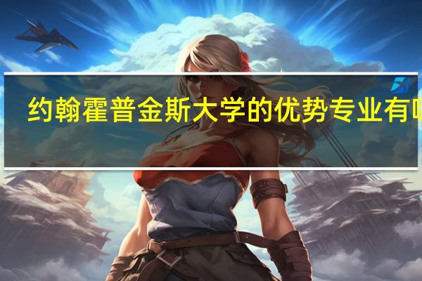约翰霍普金斯大学的优势专业有哪些
