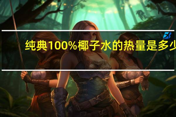 纯典 100%椰子水的热量是多少