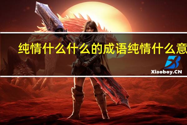 纯情什么什么的成语 纯情什么意思
