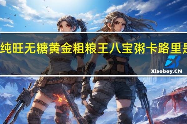 纯旺 无糖黄金粗粮王八宝粥卡路里是多少