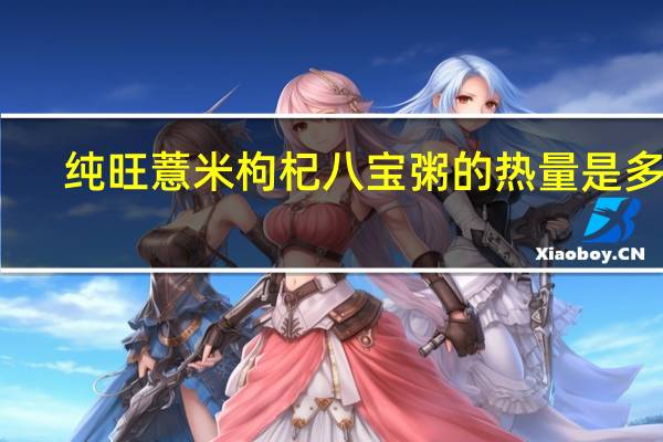 纯旺 薏米枸杞八宝粥的热量是多少