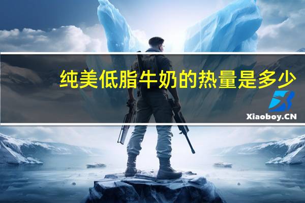纯美 低脂牛奶的热量是多少