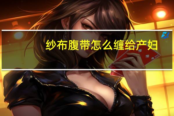纱布腹带怎么缠给产妇(纱布腹带)