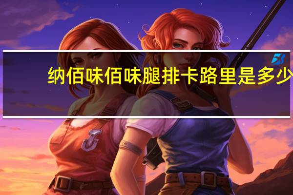 纳佰味 佰味腿排卡路里是多少