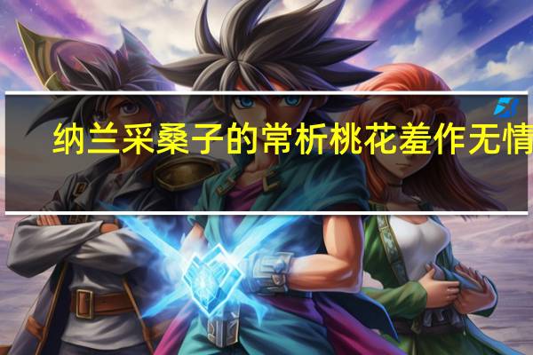 纳兰采桑子的常析桃花羞作无情死