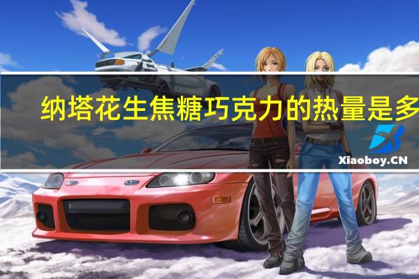纳塔 花生焦糖巧克力的热量是多少