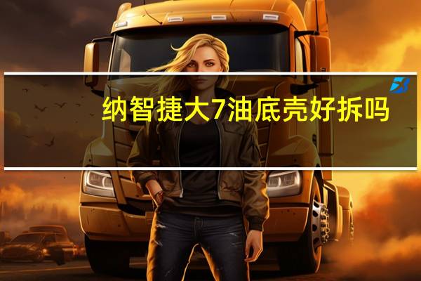 纳智捷大7油底壳好拆吗(纳智捷大7油耗多少?)