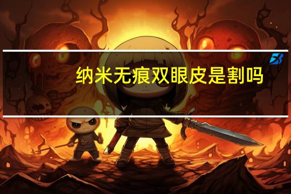 纳米无痕双眼皮是割吗？纳米无痕双眼皮需要开刀么