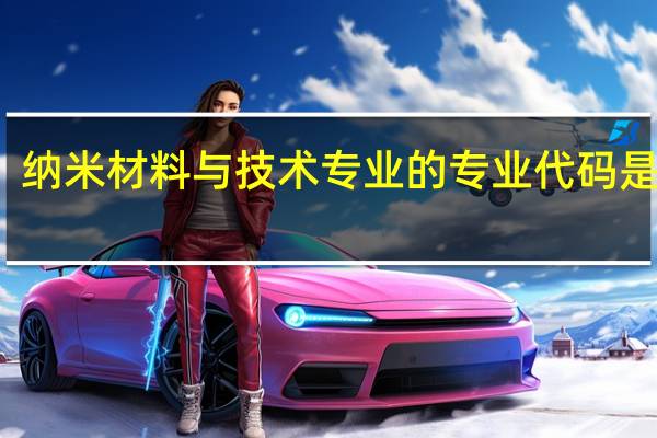 纳米材料与技术专业的专业代码是什么