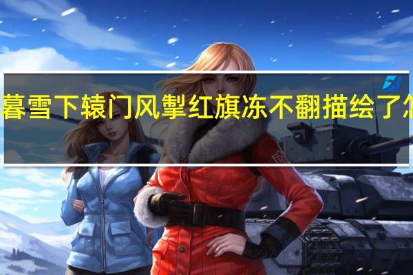 纷纷暮雪下辕门风掣红旗冻不翻描绘了怎样的画面