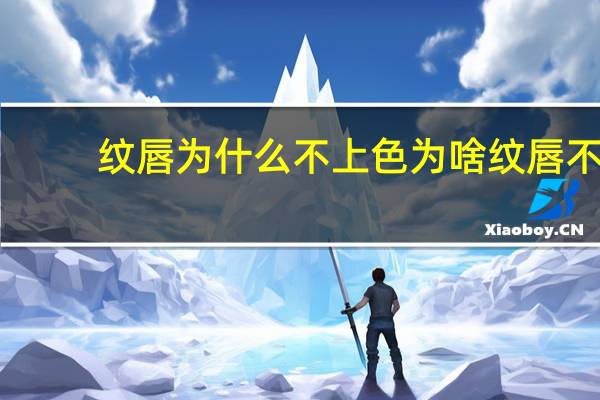 纹唇为什么不上色 为啥纹唇不上色