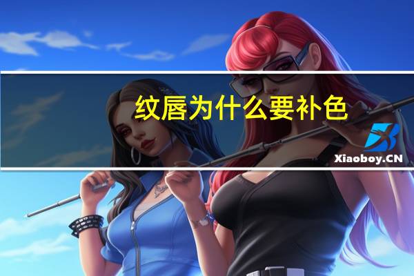 纹唇为什么要补色(纹唇人家为什么叫我一个月去补色)