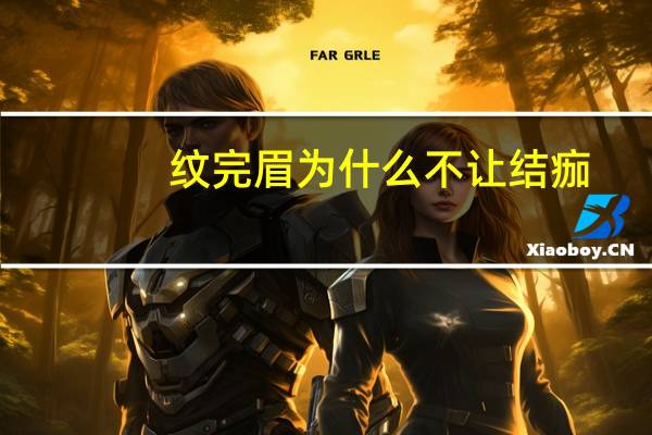 纹完眉为什么不让结痂?为什么我纹的眉毛没有结痂