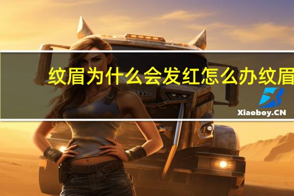 纹眉为什么会发红怎么办 纹眉发红是什么原因引起的