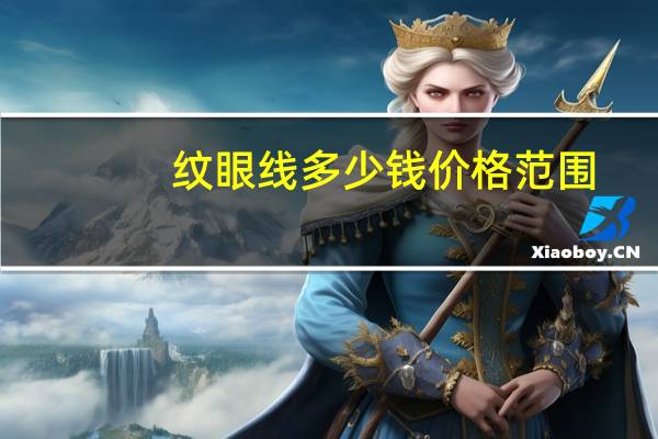 纹眼线多少钱价格范围(纹眼线要多少钱啊)