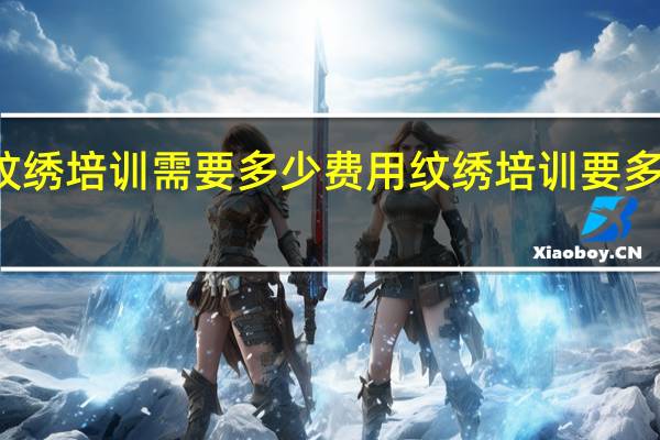 纹绣培训需要多少费用 纹绣培训要多少费用