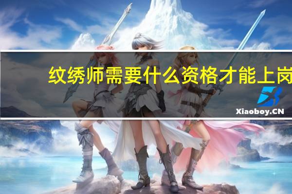 纹绣师需要什么资格才能上岗