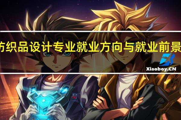 纺织品设计专业就业方向与就业前景怎么样