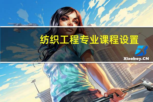 纺织工程专业课程设置