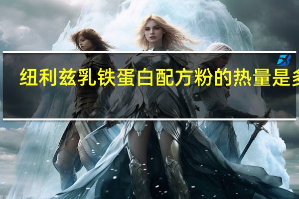 纽利兹 乳铁蛋白配方粉的热量是多少