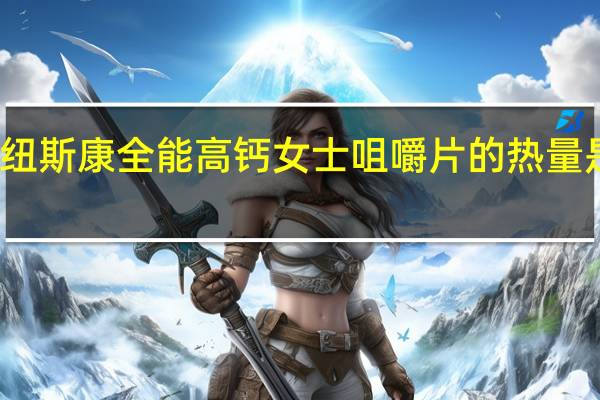 纽斯康 全能高钙女士咀嚼片的热量是多少