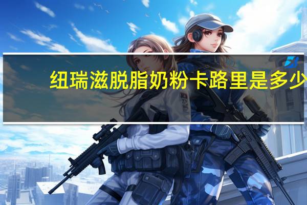 纽瑞滋 脱脂奶粉卡路里是多少