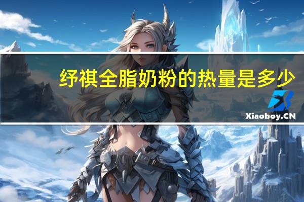 纾祺 全脂奶粉的热量是多少