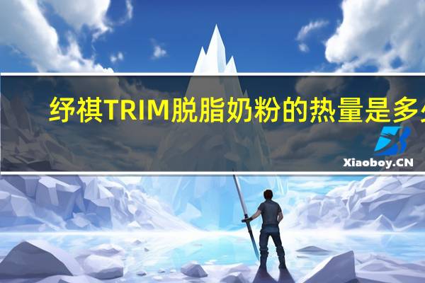 纾祺 TRIM脱脂奶粉的热量是多少