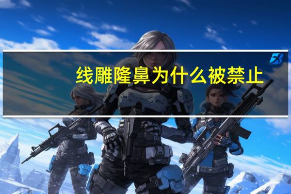线雕隆鼻为什么被禁止，线雕微整是否有危险