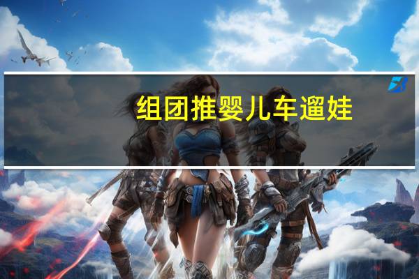 组团推婴儿车遛娃（组团推）