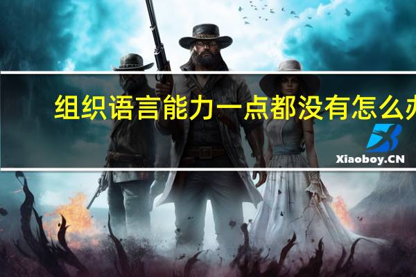 组织语言能力一点都没有怎么办