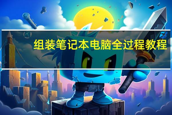 组装笔记本电脑全过程教程（组装笔记本）