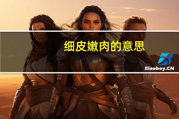 细皮嫩肉的意思（细皮嫩肉）