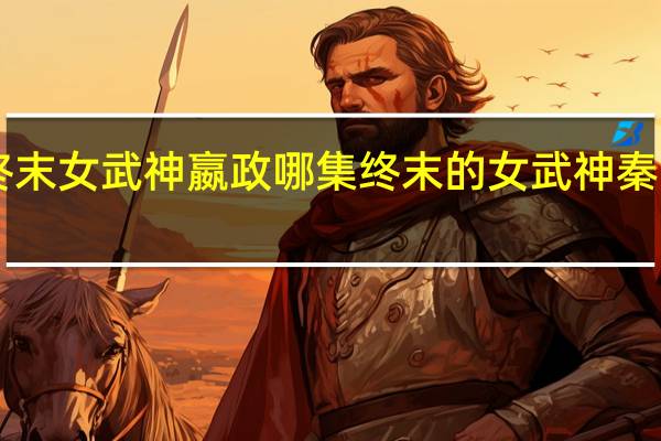 终末女武神嬴政哪集 终末的女武神秦始皇VS