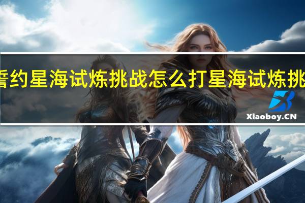 终焉誓约星海试炼挑战怎么打 星海试炼挑战打法攻略