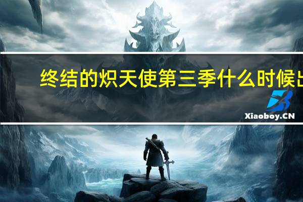 终结的炽天使第三季什么时候出（终结的炽天使第三季什么时候开播）