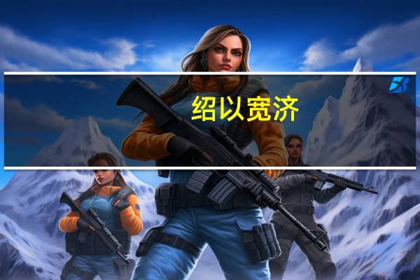 绍以宽济,公以猛纠什么意思