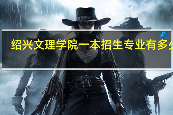 绍兴文理学院一本招生专业有多少个