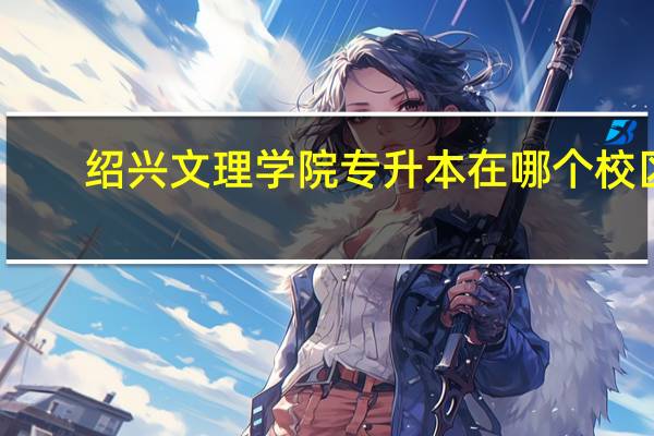 绍兴文理学院专升本在哪个校区
