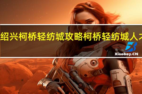 绍兴柯桥轻纺城攻略 柯桥轻纺城人才市场