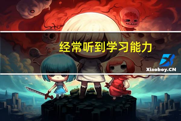 经常听到学习能力，什么是学习能力