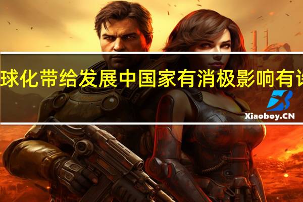 经济全球化带给发展中国家有消极影响有许多但不包括（经济全球化带给发展中国家的消极影响有许多但不包括）