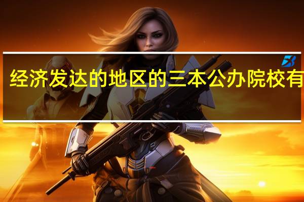 经济发达的地区的三本公办院校有哪些