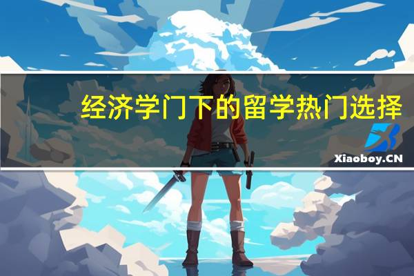经济学门下的留学热门选择：国际经济与贸易专业