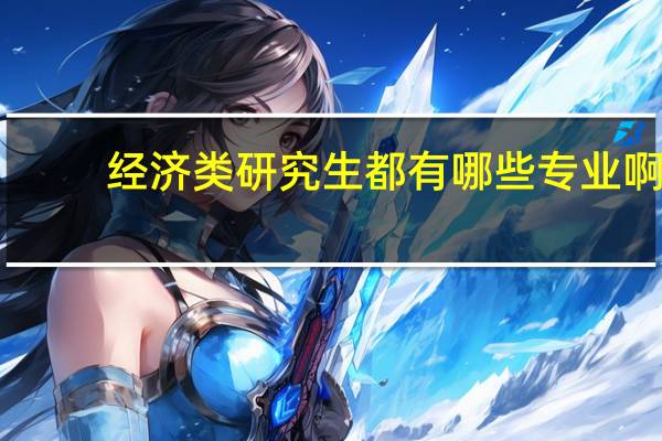 经济类研究生都有哪些专业啊