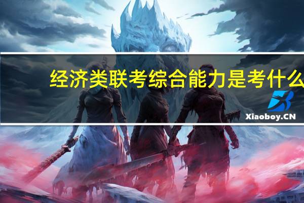 经济类联考综合能力是考什么