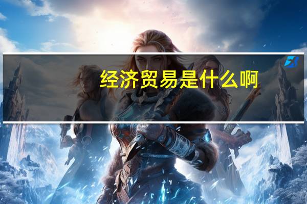经济贸易是什么啊